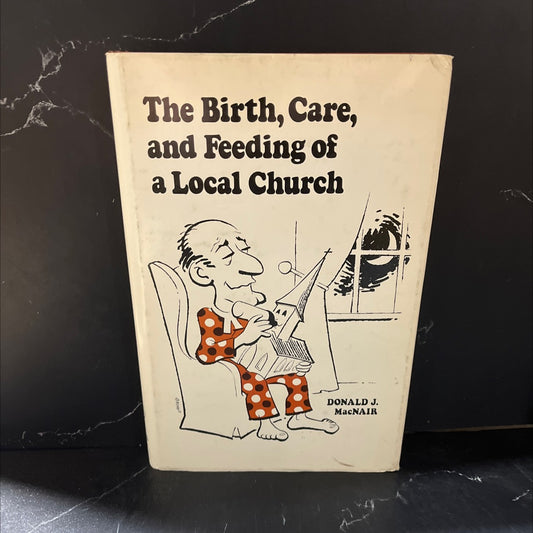the birth, care, and feeding of a local church book, by donald j. macnair, 1973 Hardcover image 1