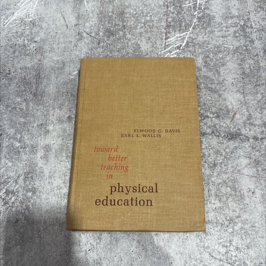 toward better teaching in physical education book, by elwood craig davis, earl l. wallis, 1965 Hardcover image 1