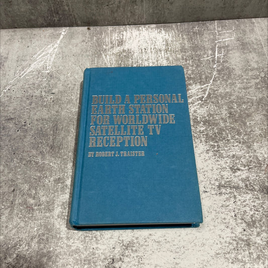 build a personal earth station for worldwide satellite tv reception book, by robert j. traister, 1982 Hardcover image 1