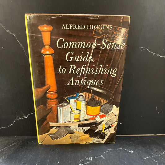 common-sense guide to refinishing antiques book, by Alfred Higgins, 1968 Hardcover image 1