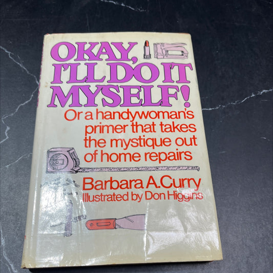 okay, i'll do it myself! or a handywoman's primer that takes the mystique out of home repairs book, by barbara a. image 1