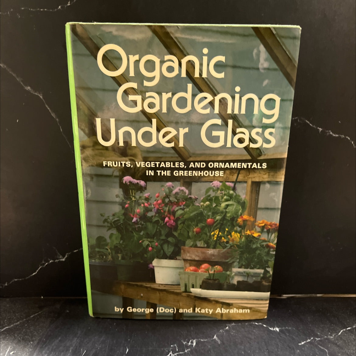 organic gardening under glass fruits, vegetables, and ornamentals in the greenhouse book, by George (Doc) and Katy image 1