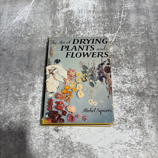 the art of drying plants and flowers book, by Mabel Squires, 1958 Hardcover image 1