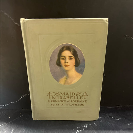 the maid of mirabelle a romance of lorraine book, by eliot h. robinson, 1920 Hardcover image 1