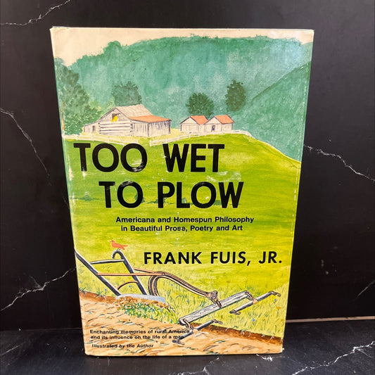 SIGNED too wet to plow americana and homespun philosophy in beautiful prose poetry and art book, by Frank Fuis, Jr., image 1