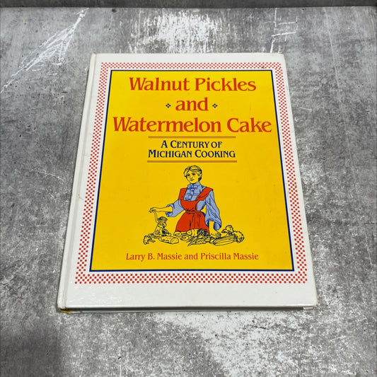 walnut pickles and watermelon cake: a century of michigan cooking book, by Larry B. Massie and Priscilla Massie, 1990 image 1