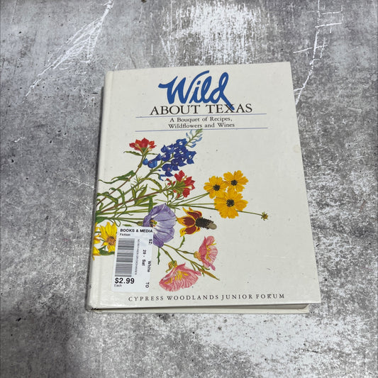 wild about texas a bouquet of recipes, wildflowers and wines book, by cypress woodlands junior forum, 1989 Hardcover image 1